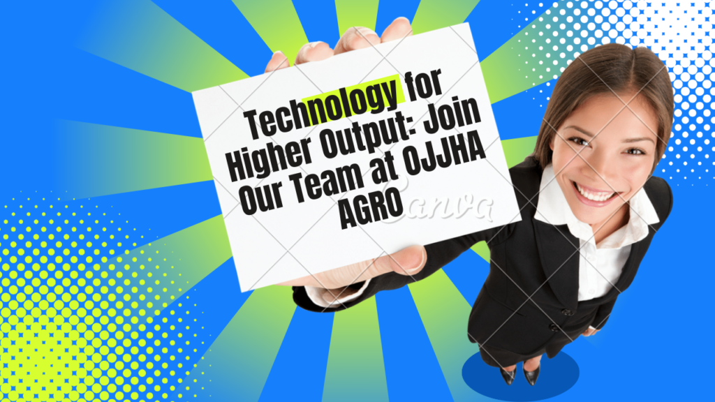 Technology for Higher Output: Join Our Team at OJJHA AGRO