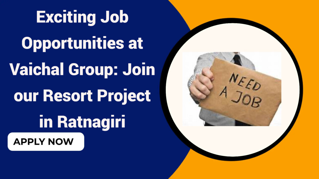 Exciting Job Opportunities at Vaichal Group: Join our Resort Project in Ratnagiri